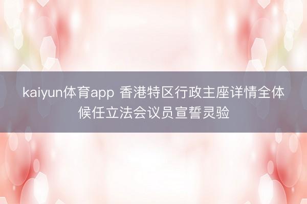 kaiyun体育app 香港特区行政主座详情全体候任立法会议员宣誓灵验
