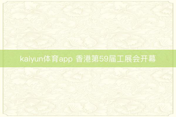 kaiyun体育app 香港第59届工展会开幕