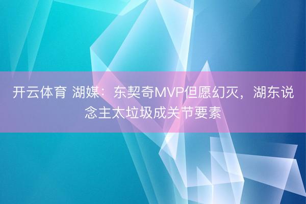 开云体育 湖媒：东契奇MVP但愿幻灭，湖东说念主太垃圾成关节要素