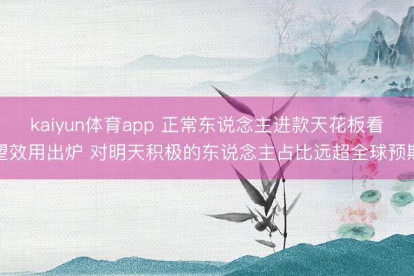 kaiyun体育app 正常东说念主进款天花板看望效用出炉 对明天积极的东说念主占比远超全球预期