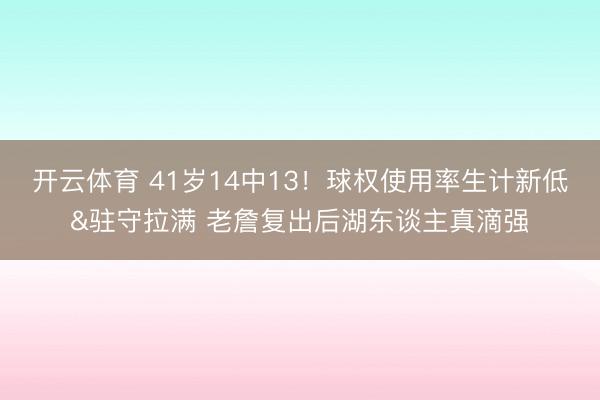 开云体育 41岁14中13！球权使用率生计新低&驻守拉满 老詹复出后湖东谈主真滴强