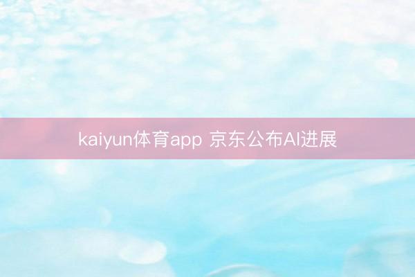 kaiyun体育app 京东公布AI进展