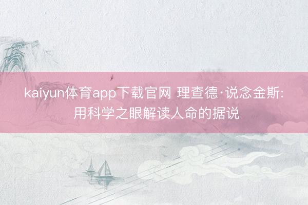 kaiyun体育app下载官网 理查德·说念金斯: 用科学之眼解读人命的据说