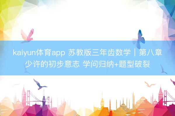 kaiyun体育app 苏教版三年齿数学|第八章少许的初步意志 学问归纳+题型破裂