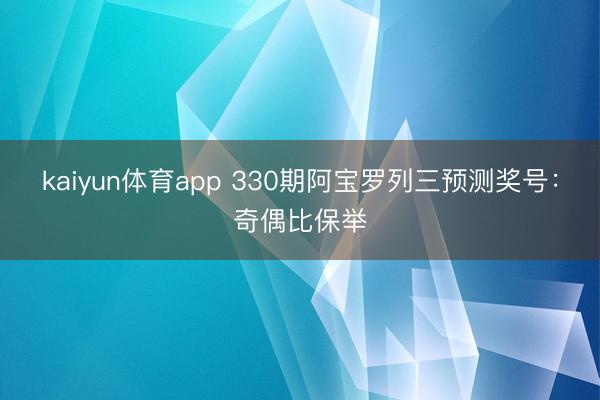 kaiyun体育app 330期阿宝罗列三预测奖号：奇偶比保举