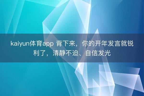 kaiyun体育app 背下来，你的开年发言就锐利了，清静不迫、自信发光