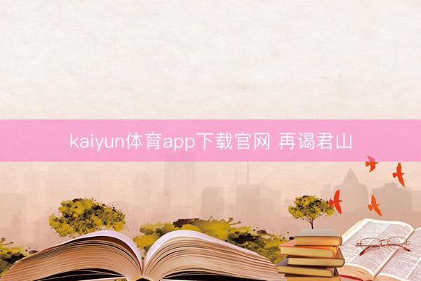 kaiyun体育app下载官网 再谒君山